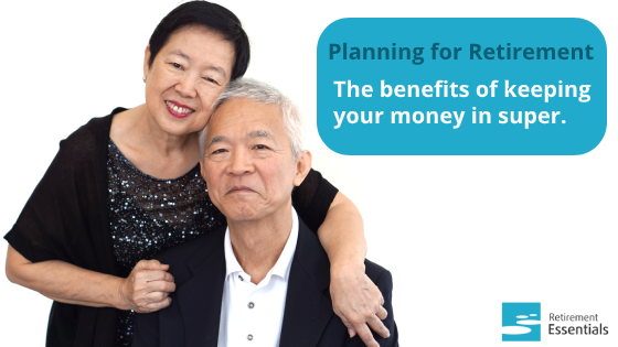 Planning for Retirement Series: #1 The benefits of keeping your money in super